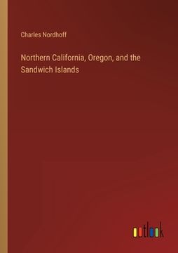portada Northern California, Oregon, and the Sandwich Islands (en Inglés)