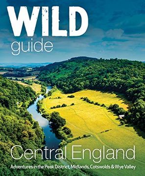 portada Wild Guide Central England: Adventures in the Peak District, Cotswolds, Midlands, wye Valley, Welsh Marches and Lincolnshire Coast (Wild Guides) (en Inglés)