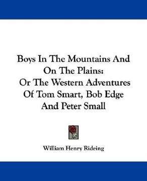 portada boys in the mountains and on the plains: or the western adventures of tom smart, bob edge and peter small (in English)