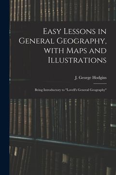portada Easy Lessons in General Geography, With Maps and Illustrations: Being Introductory to "Lovell's General Geography" (en Inglés)