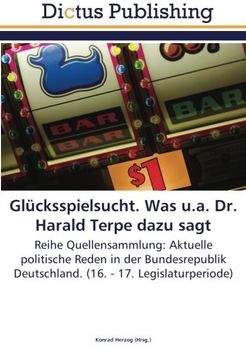 portada Glücksspielsucht. Was u.a. Dr. Harald Terpe dazu sagt: Reihe Quellensammlung: Aktuelle politische Reden in der Bundesrepublik Deutschland. (16. - 17. Legislaturperiode)