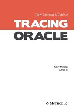 portada Tracing Oracle: The Method R Guide to Tracing Oracle (en Inglés)
