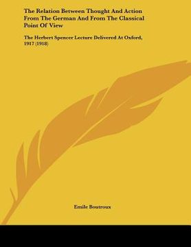 portada the relation between thought and action from the german and from the classical point of view: the herbert spencer lecture delivered at oxford, 1917 (1 (in English)