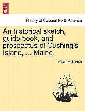portada an historical sketch, guide book, and prospectus of cushing's island, ... maine. (en Inglés)