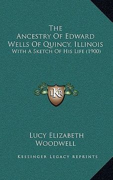 portada the ancestry of edward wells of quincy, illinois: with a sketch of his life (1900) (en Inglés)