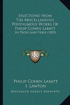 portada selections from the miscellaneous posthumous works of philipselections from the miscellaneous posthumous works of philip cohen labatt cohen labatt: in (in English)