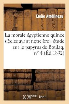 portada La Morale Égyptienne Quinze Siècles Avant Notre Ère: Étude Sur Le Papyrus de Boulaq, N° 4