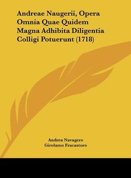 portada Andreae Naugerii, Opera Omnia Quae Quidem Magna Adhibita Diligentia Colligi Potuerunt (1718) (en Latin)