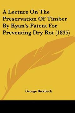 portada a lecture on the preservation of timber by kyan's patent for preventing dry rot (1835)