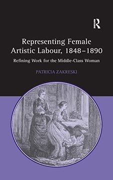 portada Representing Female Artistic Labour, 1848-1890: Refining Work for the Middle-Class Woman (en Inglés)