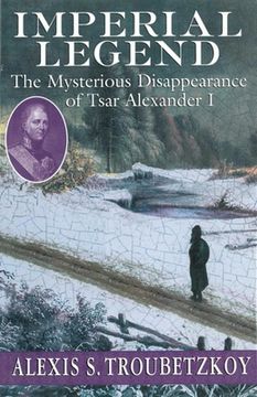 Imperial Legend: The Mysterious Disappearance of Tsar Alexander I (en Inglés)