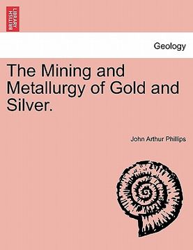 portada the mining and metallurgy of gold and silver. (in English)