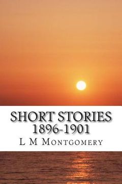 portada Short Stories 1896-1901: (L M Montgomery Classics Collection) (in English)