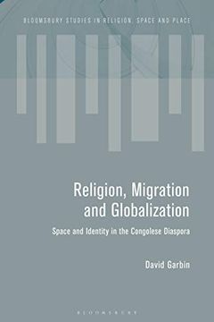 portada Religion, Migration and Globalization: Space and Identity in the Congolese Diaspora (Bloomsbury Studies in Religion, Space and Place) (en Inglés)