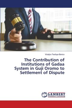 portada The Contribution of Institutions of Gadaa System in Guji Oromo to Settlement of Dispute (en Inglés)
