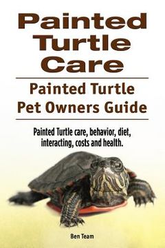 portada Painted Turtle Care. Painted Turtle Pet Owners Guide. Painted Turtle care, behavior, diet, interacting, costs and health. (in English)