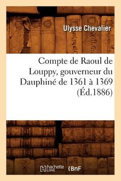 portada Compte de Raoul de Louppy, Gouverneur Du Dauphiné de 1361 À 1369 (Éd.1886) (en Francés)