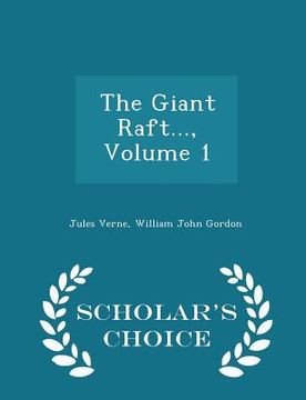 portada The Giant Raft..., Volume 1 - Scholar's Choice Edition (en Inglés)