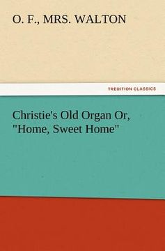 portada christie's old organ or, "home, sweet home" (en Inglés)