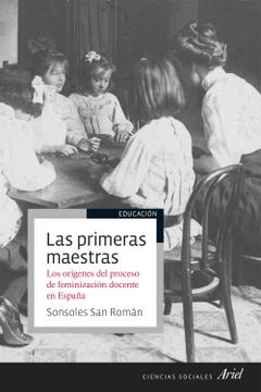 portada Las Primeras Maestras: Los Orígenes del Proceso de Feminización Docente en España (Ariel Ciencias Sociales) (in Spanish)