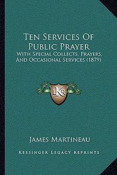 portada ten services of public prayer: with special collects, prayers, and occasional services (1879) (en Inglés)