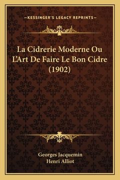 portada La Cidrerie Moderne Ou L'Art De Faire Le Bon Cidre (1902) (en Francés)