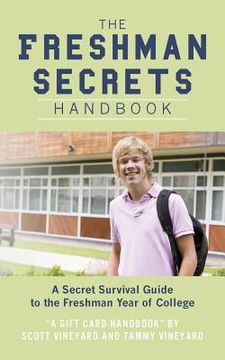 portada The Freshman Secrets Handbook: A Sercret Survival Guide to the Freshman Yearof College (en Inglés)