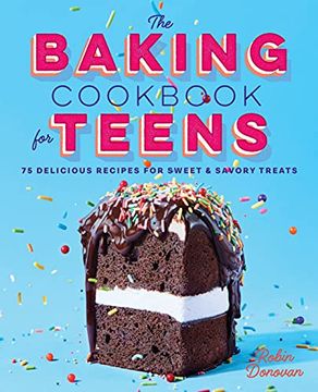 portada The Baking Cookbook for Teens: 75 Delicious Recipes for Sweet and Savory Treats 