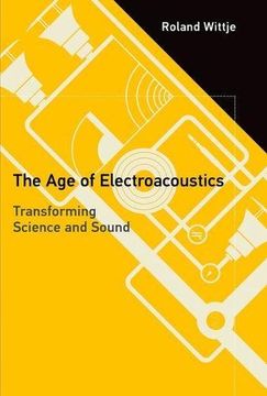 portada The Age of Electroacoustics: Transforming Science and Sound (Transformations: Studies in the History of Science and Technology)