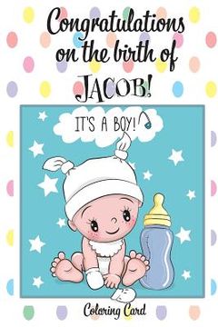 portada CONGRATULATIONS on the birth of JACOB! (Coloring Card): (Personalized Card/Gift) Personal Inspirational Messages & Quotes, Adult Coloring! (in English)
