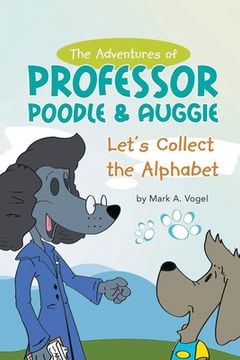 portada The Adventures of Professor Poodle & Auggie: Let's Collect the Alphabet (en Inglés)