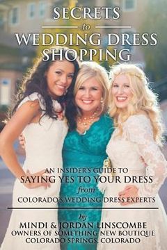 portada Secrets of Wedding Dress Shopping: An Insider's Guide to Saying Yes to Your Dress from Colorado's Wedding Dress Experts (en Inglés)
