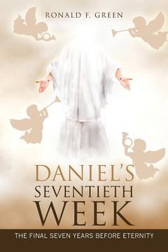 portada Daniel'S Seventieth Week: The Final Seven Years Before Eternity (en Inglés)