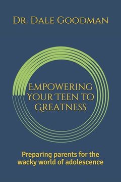 portada Empowering Your Teen to Greatness: Preparing parents for the wacky world of adolescence