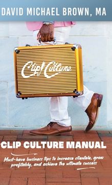 portada Clip Culture Manual: Must-have business tips to increase clientele, grow profitably, and achieve ultimate success (in English)