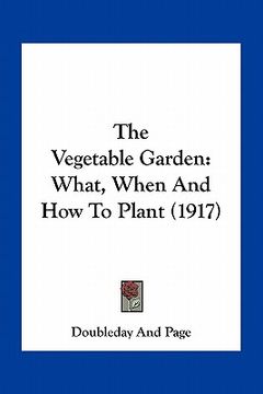 portada the vegetable garden: what, when and how to plant (1917) (en Inglés)
