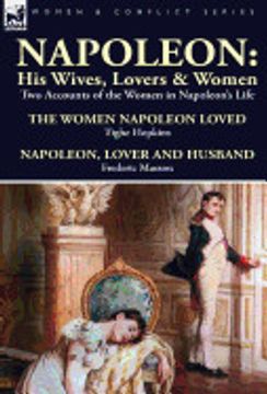 portada Napoleon: His Wives, Lovers & Women-Two Accounts of the Women in Napoleon'S Life (en Inglés)