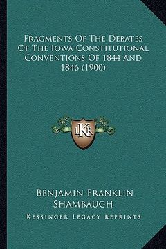 portada fragments of the debates of the iowa constitutional conventions of 1844 and 1846 (1900) (en Inglés)