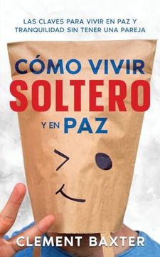 portada Cómo Vivir Soltero y en Paz: Las Claves Para Vivir en paz y Tranquilidad sin Tener una Pareja (in Spanish)
