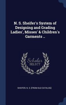 portada N. S. Sheifer's System of Designing and Grading Ladies', Misses' & Children's Garments .. (en Inglés)