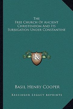 portada the free church of ancient christendom and its subjugation under constantine (in English)