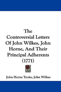 portada the controversial letters of john wilkes, john horne, and their principal adherents (1771) (in English)