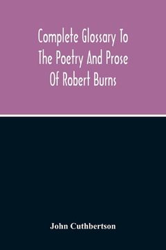 portada Complete Glossary To The Poetry And Prose Of Robert Burns. With Upwards Of Three Thousand Illustrations From English Authors (en Inglés)