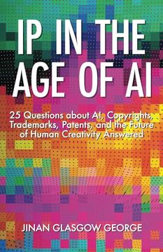 portada IP in the Age of AI: 25 Questions about AI, Copyrights, Trademarks, Patents, and the Future of Human Creativity Answered (in English)