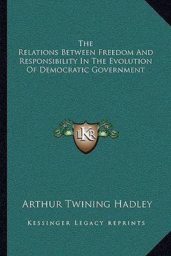 portada the relations between freedom and responsibility in the evolution of democratic government (en Inglés)