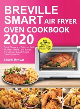 portada Breville Smart Air Fryer Oven Cookbook 2020: Quick, Simple and Delicious Recipes for Smart People On a Budget (en Inglés)