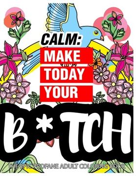 portada Calm: Make Today Your Bitch the Epic Profane Adult Coloring Book: Swear Word finds Sweary Fun Way - Swearword for Stress Relief