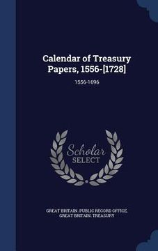 portada Calendar of Treasury Papers, 1556-[1728]: 1556-1696 (in English)