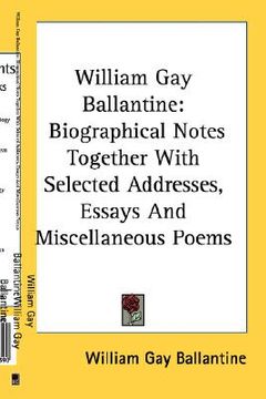 portada william gay ballantine: biographical notes together with selected addresses, essays and miscellaneous poems