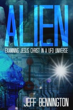 portada Alien: Examining Jesus Christ in a UFO Universe (en Inglés)